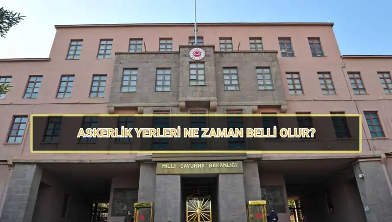 2025 Mayıs Celbi Askerlik Yerleri Ne Zaman Kesinleşecek?